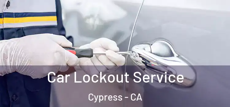 Car Lockout Service Cypress - CA