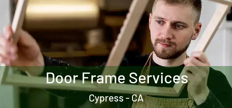 Door Frame Services Cypress - CA
