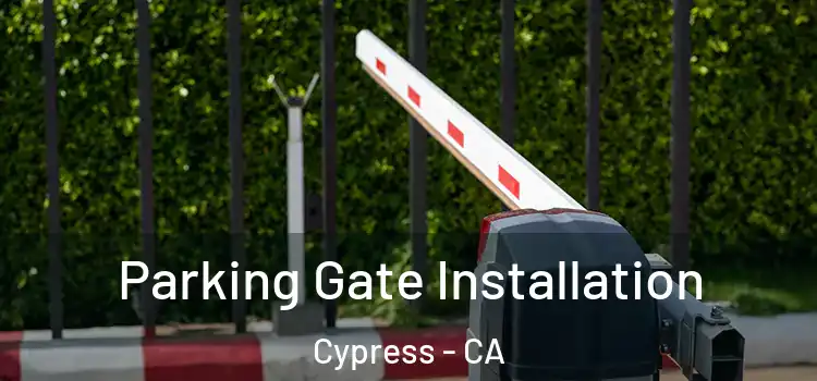 Parking Gate Installation Cypress - CA