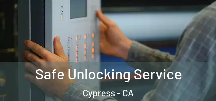 Safe Unlocking Service Cypress - CA